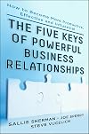 Five Keys to Powerful Business Relationships: How to Become More Productive, Effective and Influential