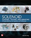 Solenoid Control, Testing, and Servicing: A Handy Reference for Engineers and Technicians