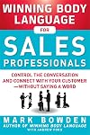 Winning Body Language for Sales Professionals: Control the Conversation and Connect with Your Customer—without Saying a Word