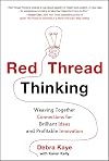 Red Thread Thinking: Weaving Together Connections for Brilliant Ideas and Profitable Innovation
