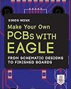 Make Your Own PCBs with EAGLE: From Schematic Designs to Finished Boards