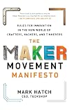 The Maker Movement Manifesto: Rules for Innovation in the New World of Crafters, Hackers, and Tinkerers