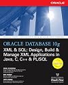 Oracle Database 10g XML & SQL: Design, Build, & Manage XML Applications in Java, C, C , & PL/SQL