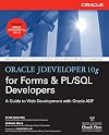 Oracle JDeveloper 10g for Forms & PL/SQL Developers: A Guide to Web Development with Oracle ADF (Osborne Oracle Press)