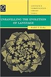 Unravelling the Evolution of Language (Language and Communication Library)