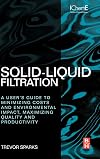 Solid-liquid filtration a user's guide to minimizing costs and environmental impact, maximizing quality and productivity