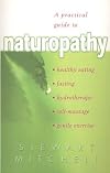 A Practical Guide To Naturopathy - Understanding The Healing Power Of Nature