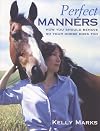 Perfect Manners: How to Behave So Your Horse Will Too