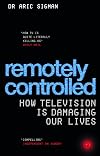 Remotely Controlled: How Television is Damaging Our Lives
