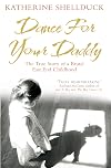Dance For Your Daddy: The True Story of a Brutal East End Childhood
