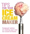 Tips for Your Ice Cream Maker: Foolproof Advice On Making Your Own Ice Cream at Home
