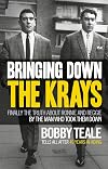 Bringing Down the Krays: Finally the Truth about Ronnie and Reggie by the Man Who Took Them Down