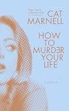 How to Murder Your Life: A Memoir