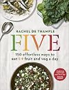 Five: 150 Effortless Ways to Eat 5 Fruit and Veg a Day