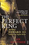 The Perfect King: The Life of Edward III, Father of the English Nation