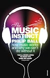 The Music Instinct: How Music Works and Why We Can't Do Without It