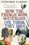 How the French Won Waterloo (Or Think They Did)
