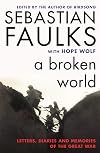 A Broken World: Letters, Diaries and Memories of the Great War