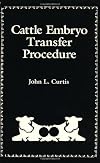 Cattle Embryo Transfer Procedure: An Instructional Manual for the Rancher, Dairyman, Artificial Insemination Technician, Animal Scientist, and Veterinarian