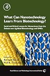 What Can Nanotechnology Learn From Biotechnology?: Social and Ethical Lessons for Nanoscience from the Debate over Agrifood Biotechnology and GMOs (Food Science and Technology)