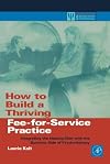 How to Build a Thriving Fee-for-Service Practice: Integrating the Healing Side with the Business Side of Psychotherapy (Practical Resources for the Mental Health Professional)