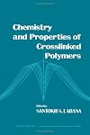 Chemistry and properties of crosslinked polymers proceedings of the ACS Symposium on "Chemistry and Properties of Crosslinked Polymers" held in San Francisco, August 31-September 2, 1976
