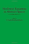 Nonlinear equations in abstract spaces : proceedings of an International Symposium on Nonlinear Equations in Abstract Spaces, Held at the University of Texas at Arlington, Arlington, Texas, June 8-10, 1977