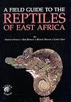 Field Guide to the Reptiles of East Africa: All the Reptiles of Kenya, Tanzania, Uganda, Rwanda and Burundi