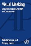 Visual masking : studying perception, attention, and consciousness