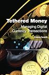 Tethered money : managing digital currency transactions