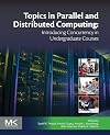 Topics in parallel and distributed computing : introducing concurrency in undergraduate courses