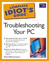 The Complete Idiot's Guide to Troubleshooting Your PC (The Complete Idiot's Guide)