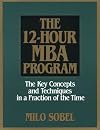 The 12-Hour MBA Program: The Key Concepts and Techniques in a Fraction of the Time