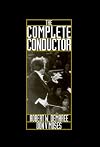The Complete Conductor: A Comprehensive Resource for the Professional Conductor of the Twenty-First Century