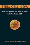 Stem Cell Now: From the Experiment That Shook the World to the New Politics of Life