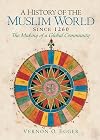 A History of the Muslim World since 1260: The Making of a Global Community