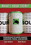 What's Your Story?: Storytelling to Move Markets, Audiences, People, and Brands