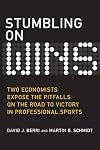 Stumbling On Wins: Two Economists Expose the Pitfalls on the Road to Victory in Professional Sports