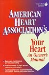 Your Heart: American Heart Association's Complete Guide to Heart Health: An Owner's Manual
