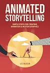 Animated Storytelling: Simple Steps For Creating Animation and Motion Graphics