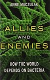Allies and Enemies: How the World Depends on Bacteria