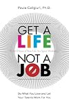 Get a Life, Not a Job: Do What You Love and Let Your Talents Work For You
