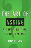 The Art of Asking: Ask Better Questions, Get Better Answers