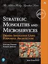 Strategic Monoliths and Microservices: Driving Innovation Using Purposeful Architecture (Addison-Wesley Signature Series (Vernon))