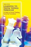 Learning to Think Things Through: A Guide to Critical Thinking Across the Curriculum