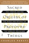 Sacred Origins of Profound Things: The Stories Behind the Rites and Rituals of the World's Religions