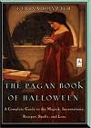 The Pagan Book of Halloween: A Complete Guide to the Magick, Incantations, Recipes, Spells, and Lore