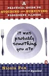 It Was Probably Something You Ate: A Practical Guide to Avoiding and Surviving Food-borne Illness