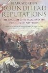 Roundhead Reputations: The English Civil War and the Passions of Posterity