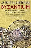 Byzantium: The Surprising Life of a Medieval Empire